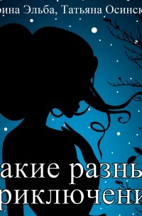 Ирина Эльба и Татьяна Осинская - Такие разные приключения (сборник)