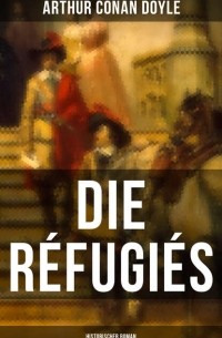 Arthur Conan Doyle - Die Réfugiés (Historischer Roman)