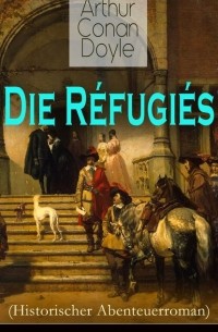 Arthur Conan Doyle - Die Réfugiés (Historischer Abenteuerroman)