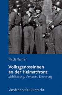 Николь Кремер - Volksgenossinnen an Der Heimatfront: Mobilisierung, Verhalten, Erinnerung