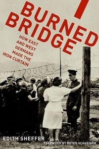 Эдит Шеффер - Burned Bridge: How East and West Germans Made the Iron Curtain