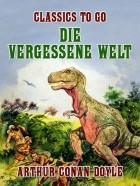 Arthur Conan Doyle - Die vergessene Welt