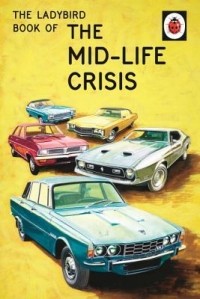  - The Ladybird Book of the Mid-Life Crisis