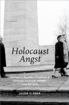 Джейкоб Эдер - Holocaust Angst: The Federal Republic of Germany and American Holocaust Memory Since the 1970s