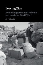 Ори Ехудаи - Leaving Zion: Jewish Emigration from Palestine and Israel After World War II