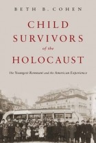 Бет Коэн - Child Survivors of the Holocaust: The Youngest Remnant and the American Experience