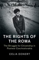 Селия Донерт - The Rights of the Roma: The Struggle for Citizenship in Postwar Czechoslovakia