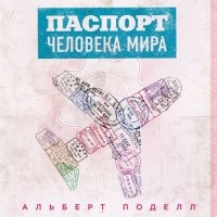 Альберт Поделл - Паспорт человека мира. Путешествие сквозь 196 стран