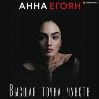 Анна Егоян - Высшая точка чувств