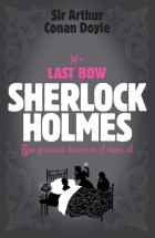Sir Arthur Conan Doyle - His Last Bow. Sherlock Holmes (сборник)