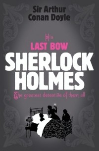Sir Arthur Conan Doyle - His Last Bow. Sherlock Holmes (сборник)