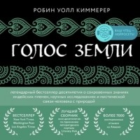 Робин Уолл Киммерер - Голос земли. Легендарный бестселлер десятилетия о сокровенных знаниях индейских племен, научных исследованиях и мистической связи человека с природой