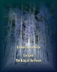 Arthur Conan Doyle - Lisi król. The King of the Foxes (сборник)
