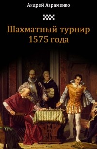 Авраменко Андрей Алексеевич - Шахматный турнир 1575 года