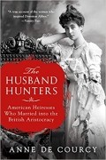 Энн де Курси - The Husband Hunters: American Heiresses Who Married into the British Aristocracy