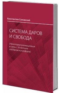Константин Скловский - Система даров и свобода: (некоторые размышления в связи с 30-летием гайдаровских реформ)