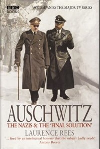 Лоуренс Рис - Auschwitz: The Nazis & the 'final Solution'