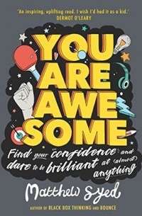 Matthew Syed - You Are Awesome: Find Your Confidence and Dare to be Brilliant at (Almost) Anything