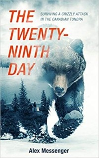 Алекс Мессенджер - The Twenty-Ninth Day: Surviving a Grizzly Attack in the Canadian Tundra