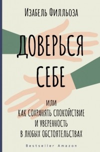 Изабель Филльоза - Доверься себе, или как сохранять спокойствие и уверенность в любых обстоятельствах