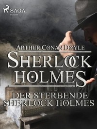 Arthur Conan Doyle - Der sterbende Sherlock Holmes