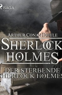 Arthur Conan Doyle - Der sterbende Sherlock Holmes