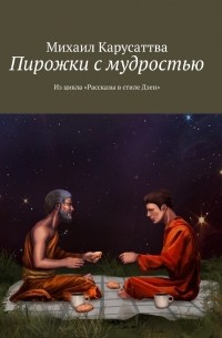 Михаил Карусаттва - Пирожки с мудростью. Из цикла «Рассказы в стиле Дзен»
