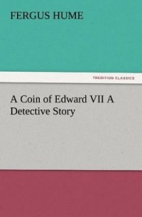 Fergus Hume - A Coin of Edward VII A Detective Story