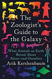 Arik Kershenbaum - The Zoologist's Guide to the Galaxy: What Animals on Earth Reveal About Aliens--and Ourselves