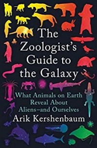 The Zoologist's Guide to the Galaxy: What Animals on Earth Reveal About Aliens--and Ourselves