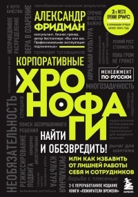 Александр Фридман - Корпоративные хронофаги. Найти и обезвредить! Или как избавить от лишней работы себя и сотрудников