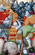 Christopher Allmand - La Guerre de Cent ans. L&#039;Angleterre et la France en guerre. 1300-1450