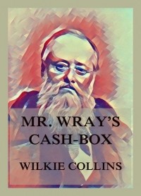 Wilkie Collins - Mr. Wray's Cash Box