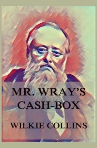 Wilkie Collins - Mr. Wray's Cash Box