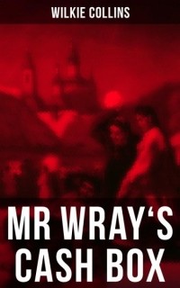 Wilkie Collins - Mr. Wray's Cash Box