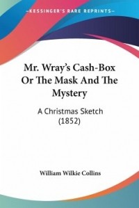 Wilkie Collins - Mr. Wray's Cash-Box Or The Mask And The Mystery