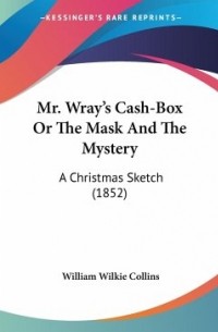 Wilkie Collins - Mr. Wray's Cash-Box Or The Mask And The Mystery