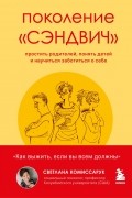 Светлана Комиссарук - Поколение «сэндвич». Простить родителей, понять детей и научиться заботиться о себе