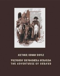 Arthur Conan Doyle - Przygody brygadiera Gerarda. The Adventures of Gerard (сборник)