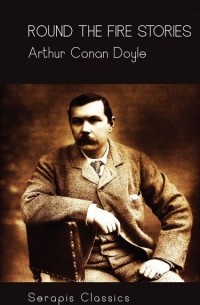 Arthur Conan Doyle - Round the Fire Stories (сборник)