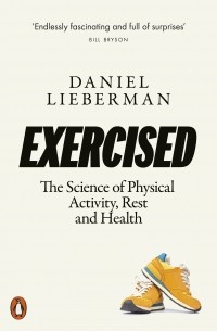 Дэниел Либерман - Exercised. The Science of Physical Activity, Rest and Health