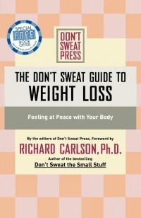 Ричард Карлсон - The Don't Sweat Guide to Weight Loss. Feeling at Peace with Your Body