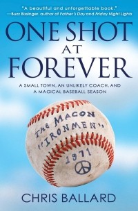Крис Баллард - One Shot at Forever. A Small Town, an Unlikely Coach, and a Magical Baseball Season