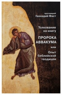 Протоиерей Геннадий Фаст - Толкование на книгу пророка Аввакума или Опыт библейской теодицеи