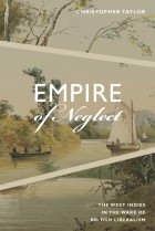 Christopher Taylor - Empire of Neglect: The West Indies in the Wake of British Liberalism