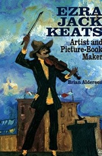 Brian Alderson - Ezra Jack Keats: Artist and Picture-Book Maker