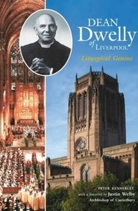 Peter Kennerley - Dean Dwelly of Liverpool: Liturgical Genius