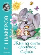 Геннадий Цыферов - Жил на свете слоненок. Сказки