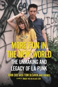 Джон Доу - More Fun in the New World. The Unmaking and Legacy of L. A. Punk