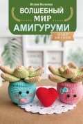 Ю. В. Волкова - Волшебный мир амигуруми